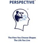 Perspective - The View You Choose Shapes the Life You Live